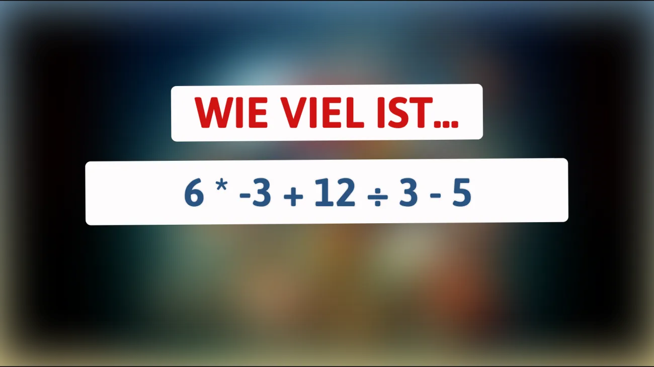 Nur 1% der Menschen können dieses Rätsel lösen: Kannst du die richtige Antwort auf 6 * -3 + 12 ÷ 3 - 5 finden?"